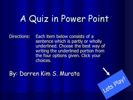 A Quiz in Power Point Directions:Each item below consists of a sentence which is partly or wholly underlined. Choose the best way of writing the underlined.