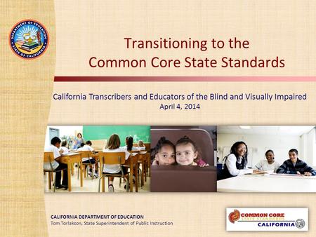 TOM TORLAKSON State Superintendent of Public Instruction CALIFORNIA DEPARTMENT OF EDUCATION Tom Torlakson, State Superintendent of Public Instruction Transitioning.