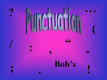 : ;, Bob’s. “ ? ! ( / … - The Period. Uses: oAt the end of a command oEnd of an indirect question oWhen using abbreviations Exceptions: oWhen beginning.