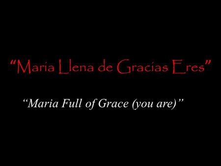 “Maria Llena de Gracias Eres”