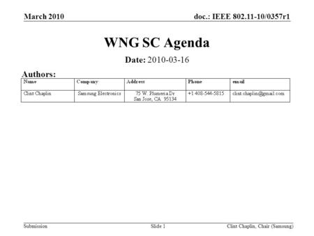 Doc.: IEEE 802.11-10/0357r1 Submission March 2010 Clint Chaplin, Chair (Samsung)Slide 1 WNG SC Agenda Date: 2010-03-16 Authors: