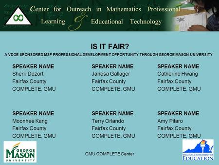 GMU COMPLETE Center IS IT FAIR? A VDOE SPONSORED MSP PROFESSIONAL DEVELOPMENT OPPORTUNITY THROUGH GEORGE MASON UNIVERSITY SPEAKER NAMESPEAKER NAMESPEAKER.