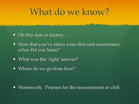 What do we know? On this date in history... On this date in history... Now that you’ve taken your first unit assessment, what did you learn? Now that you’ve.