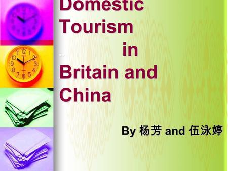 Domestic Tourism 分分 in Britain and China By 杨芳 and 伍泳婷 By 杨芳 and 伍泳婷.