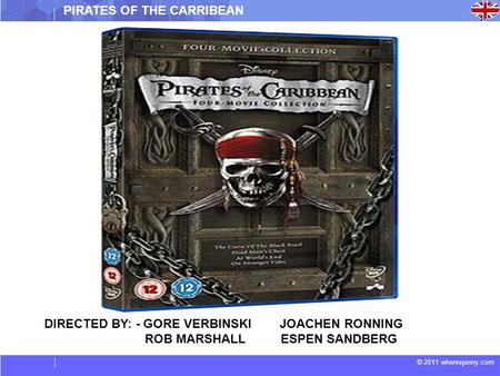 © 2011 wheresjenny.com DIRECTED BY: - GORE VERBINSKI JOACHEN RONNING ROB MARSHALL ESPEN SANDBERG PIRATES OF THE CARRIBEAN.