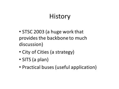 History STSC 2003 (a huge work that provides the backbone to much discussion) City of Cities (a strategy) SITS (a plan) Practical buses (useful application)