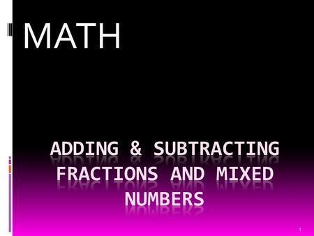 1 MATH. What Are You Learning? I CAN add fractions and mixed numbers. I CAN convert improper fractions into mixed numbers. 2.