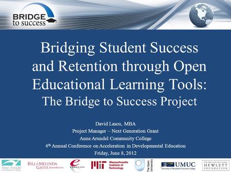 Bridging Student Success and Retention through Open Educational Learning Tools: The Bridge to Success Project David Lascu, MBA Project Manager – Next Generation.