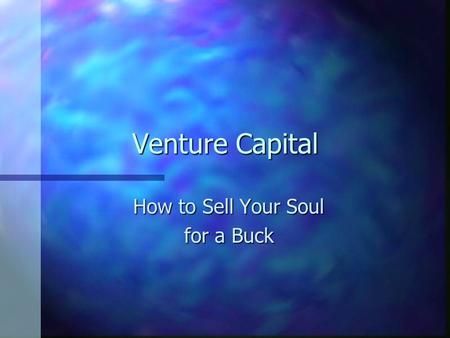 Venture Capital How to Sell Your Soul for a Buck.