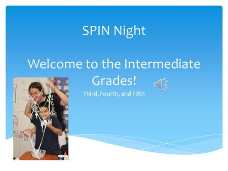 SPIN Night Welcome to the Intermediate Grades! Third, Fourth, and Fifth.