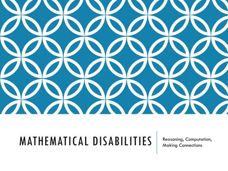 MATHEMATICAL DISABILITIES Reasoning, Computation, Making Connections.