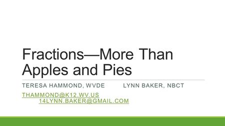 Fractions—More Than Apples and Pies TERESA HAMMOND, WVDELYNN BAKER, NBCT