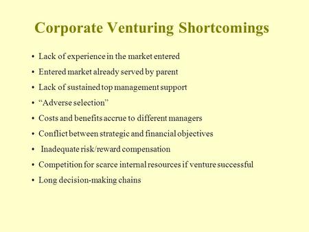 Corporate Venturing Shortcomings Lack of experience in the market entered Entered market already served by parent Lack of sustained top management support.