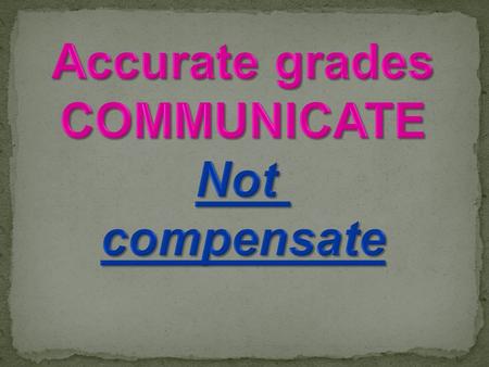 Philosophy: A grade is a symbolic representation of what a student knows and is able to do, relative to standards. Grades communicate student progress.