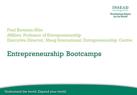 Entrepreneurship Bootcamps Paul Kewene-Hite Affiliate Professor of Entrepreneurship Executive Director, Maag International Entrepreneurship Centre.