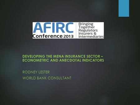 DEVELOPING THE MENA INSURANCE SECTOR – ECONOMETRIC AND ANECDOTAL INDICATORS RODNEY LESTER WORLD BANK CONSULTANT.