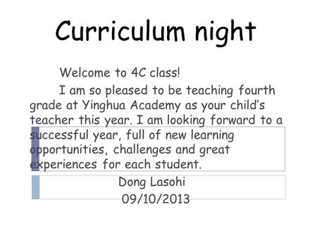 Curriculum night Welcome to 4C class! I am so pleased to be teaching fourth grade at Yinghua Academy as your child’s teacher this year. I am looking forward.