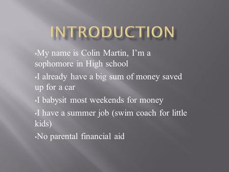 My name is Colin Martin, I’m a sophomore in High school I already have a big sum of money saved up for a car I babysit most weekends for money I have a.