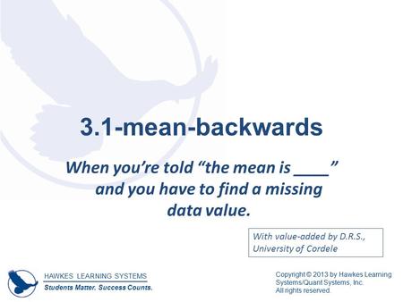 HAWKES LEARNING SYSTEMS Students Matter. Success Counts. Copyright © 2013 by Hawkes Learning Systems/Quant Systems, Inc. All rights reserved. 3.1-mean-backwards.