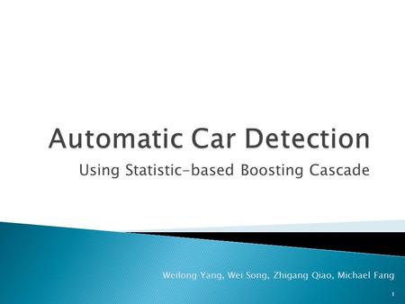 Using Statistic-based Boosting Cascade Weilong Yang, Wei Song, Zhigang Qiao, Michael Fang 1.