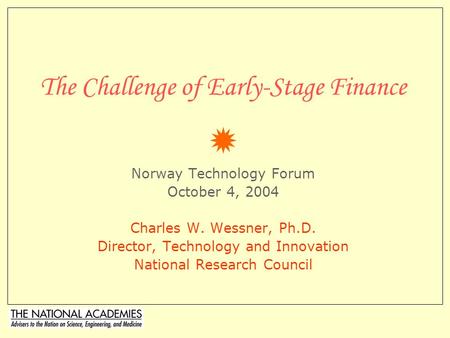 The Challenge of Early-Stage Finance  Norway Technology Forum October 4, 2004 Charles W. Wessner, Ph.D. Director, Technology and Innovation National.