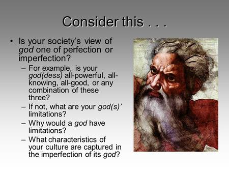 Consider this . . . Is your society’s view of god one of perfection or imperfection? For example, is your god(dess) all-powerful, all-knowing, all-good,