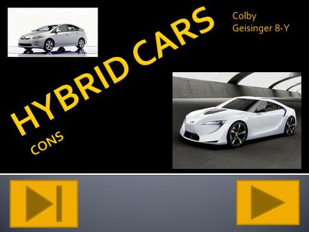 Colby Geisinger 8-Y. BASICS OF A HYBRID CAR  Two sources of power - combustible engine - electric engine  Range of prices - depending on what brand.