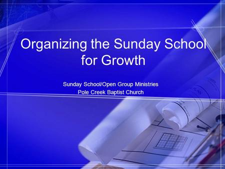 Organizing the Sunday School for Growth Sunday School/Open Group Ministries Pole Creek Baptist Church Sunday School/Open Group Ministries Pole Creek Baptist.