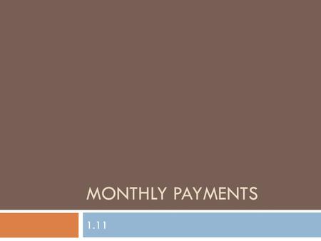 MONTHLY PAYMENTS 1.11. The situation – Buying a Car  You want to buy a car that costs $10,000 and are planning on putting $1,000 down. Pretend it’s a.