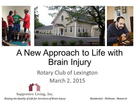 A New Approach to Life with Brain Injury Rotary Club of Lexington March 2, 2015.