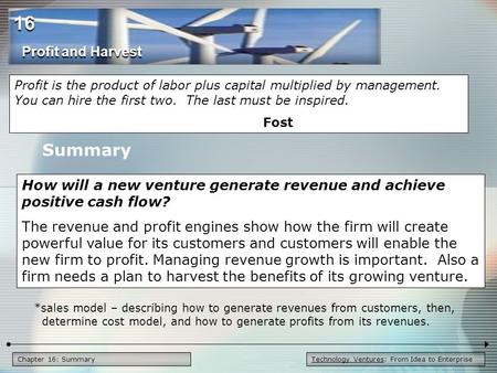 Technology Ventures: From Idea to EnterpriseChapter 16: Summary Summary How will a new venture generate revenue and achieve positive cash flow? The revenue.