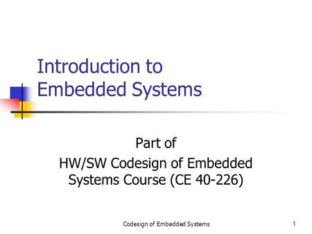 Codesign of Embedded Systems1 Introduction to Embedded Systems Part of HW/SW Codesign of Embedded Systems Course (CE 40-226)