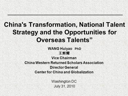 China's Transformation, National Talent Strategy and the Opportunities for Overseas Talents” WANG Huiyao PhD 王辉耀 Vice Chairman China Western Returned Scholars.