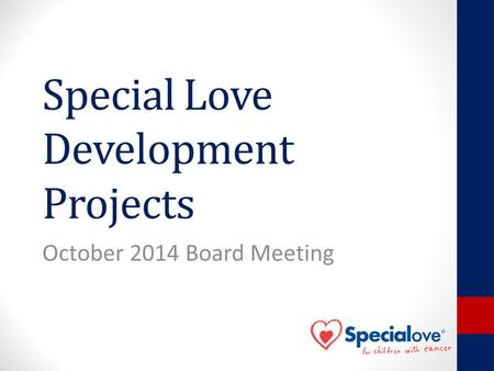 Special Love Development Projects October 2014 Board Meeting.