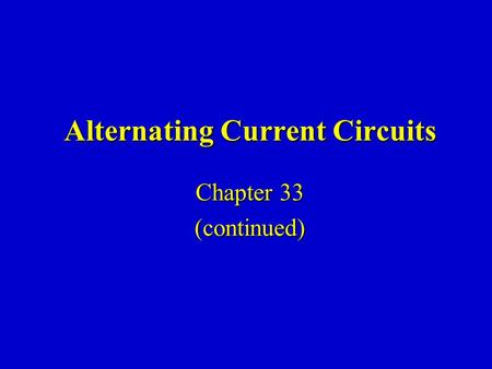 Alternating Current Circuits Chapter 33 (continued)