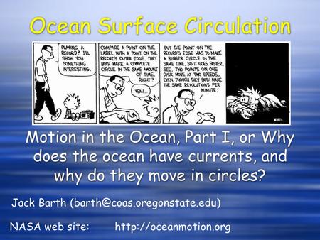 Ocean Surface Circulation Motion in the Ocean, Part I, or Why does the ocean have currents, and why do they move in circles? Jack Barth