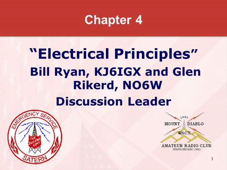 1 Chapter 4 “Electrical Principles ” Bill Ryan, KJ6IGX and Glen Rikerd, NO6W Discussion Leader.