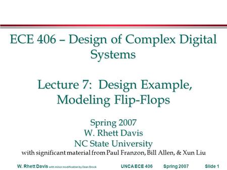 Spring 2007W. Rhett Davis with minor modification by Dean Brock UNCA ECE 406Slide 1 ECE 406 – Design of Complex Digital Systems Lecture 7: Design Example,