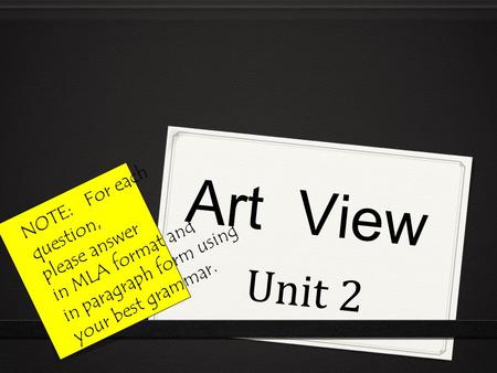 Art View Unit 2 NOTE: For each question, please answer in MLA format and in paragraph form using your best grammar.