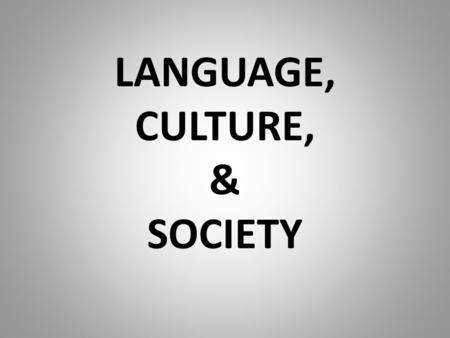 LANGUAGE, CULTURE, & SOCIETY