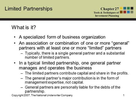 Limited Partnerships Chapter 27 Tools & Techniques of Investment Planning Copyright 2007, The National Underwriter Company1 What is it? A specialized form.