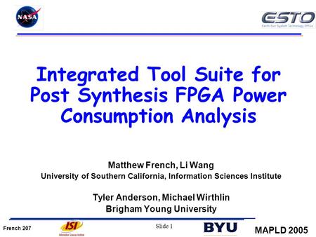 French 207 MAPLD 2005 Slide 1 Integrated Tool Suite for Post Synthesis FPGA Power Consumption Analysis Matthew French, Li Wang University of Southern California,