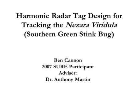 Harmonic Radar Tag Design for Tracking the Nezara Viridula (Southern Green Stink Bug) Ben Cannon 2007 SURE Participant Adviser: Dr. Anthony Martin.