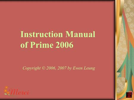 Copyright © 2006, 2007 by Ewen Leung Instruction Manual of Prime 2006.