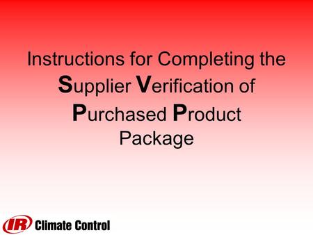 Instructions for Completing the S upplier V erification of P urchased P roduct Package.