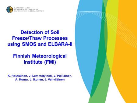 Detection of Soil Freeze/Thaw Processes using SMOS and ELBARA-II Finnish Meteorological Institute (FMI) K. Rautiainen, J. Lemmetyinen, J. Pulliainen, A.