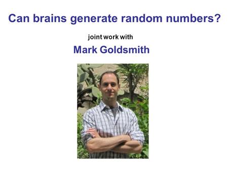 Can brains generate random numbers? joint work with Mark Goldsmith.