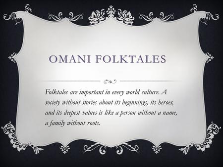 Omani Folktales Folktales are important in every world culture. A society without stories about its beginnings, its heroes, and its deepest values is.