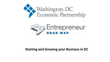 Starting and Growing your Business in DC. Keith Sellars President and CEO Washington, DC Economic Partnership.