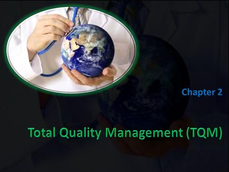 Chapter 2. Objectives After going through this chapter, you will be able to understand about: – Understand environment in Evolution of TQM, – Understand.